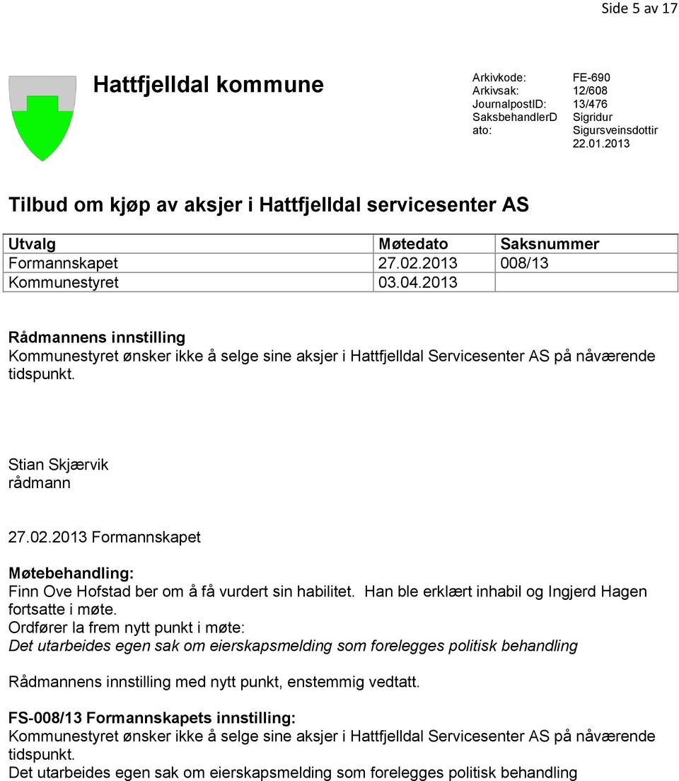 2013 Rådmannens innstilling Kommunestyret ønsker ikke å selge sine aksjer i Hattfjelldal Servicesenter AS på nåværende tidspunkt. Stian Skjærvik rådmann 27.02.