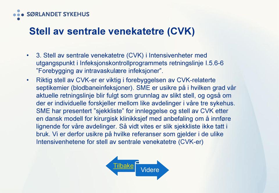 SME er usikre på i hvilken grad vår aktuelle retningslinje blir fulgt som grunnlag av slikt stell, og også om der er individuelle forskjeller mellom like avdelinger i våre tre sykehus.