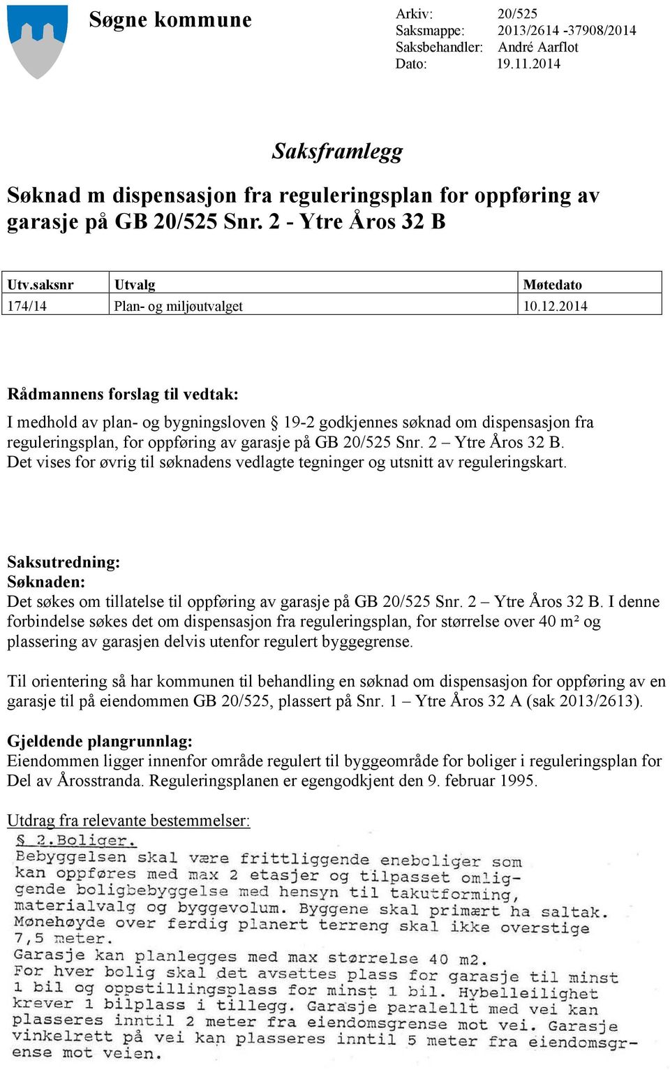 2014 Rådmannens forslag til vedtak: I medhold av plan- og bygningsloven 19-2 godkjennes søknad om dispensasjon fra reguleringsplan, for oppføring av garasje på GB 20/525 Snr. 2 Ytre Åros 32 B.