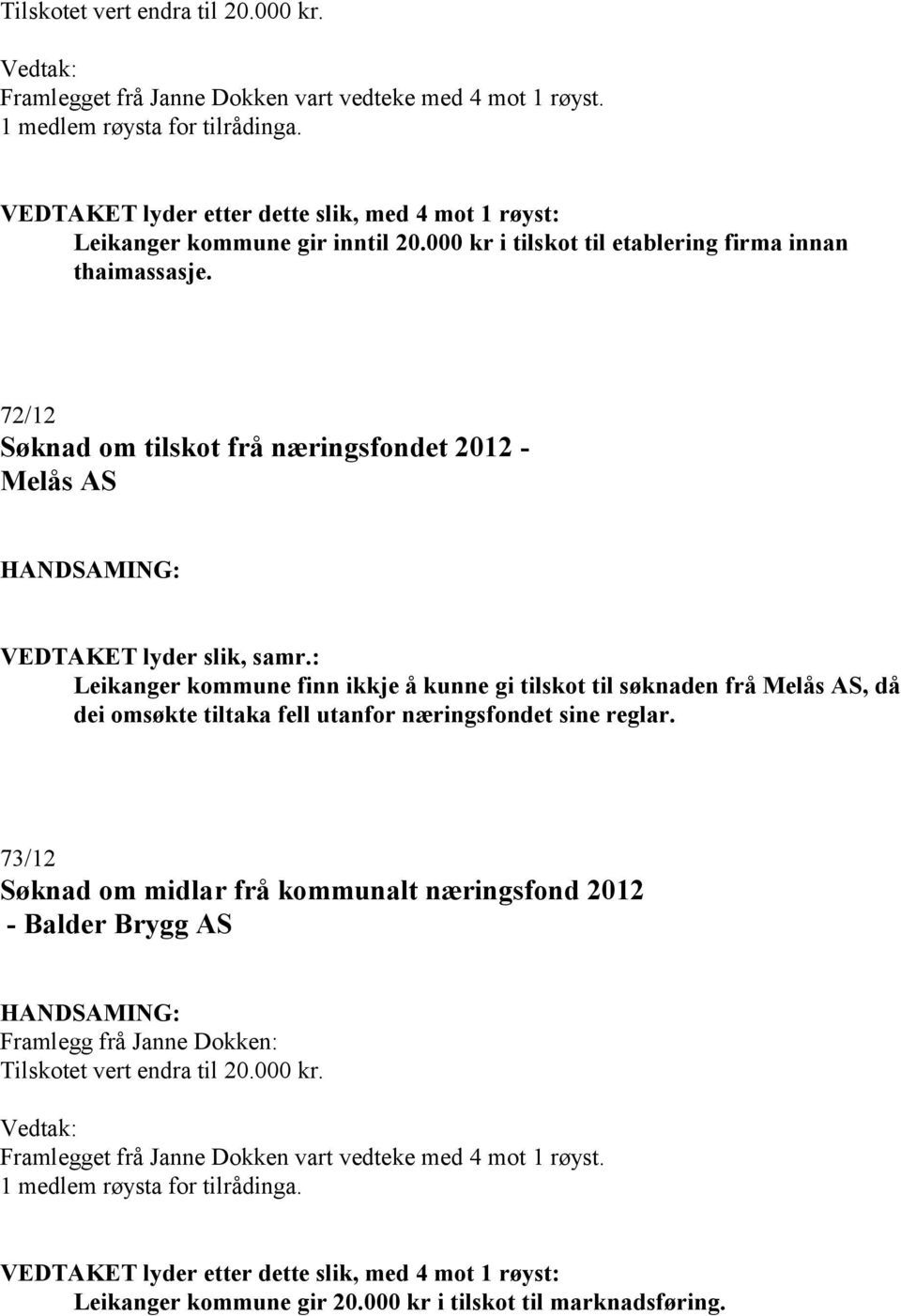 72/12 Søknad om tilskot frå næringsfondet 2012 - Melås AS Leikanger kommune finn ikkje å kunne gi tilskot til