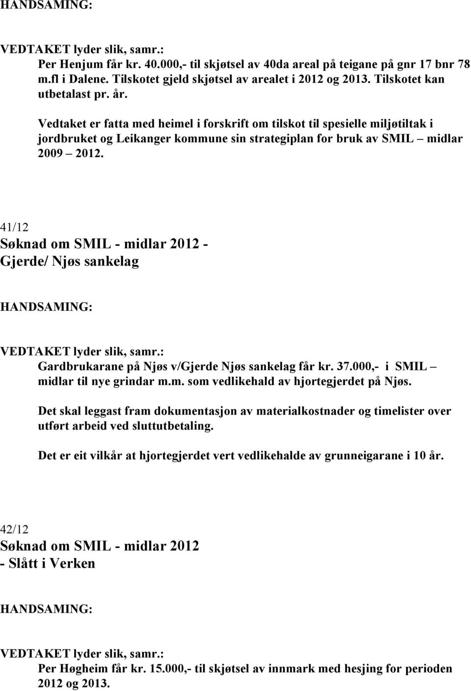 Njøs sankelag Gardbrukarane på Njøs v/gjerde Njøs sankelag får kr. 37.000,- i SMIL midlar til nye grindar m.m. som vedlikehald av hjortegjerdet på Njøs.