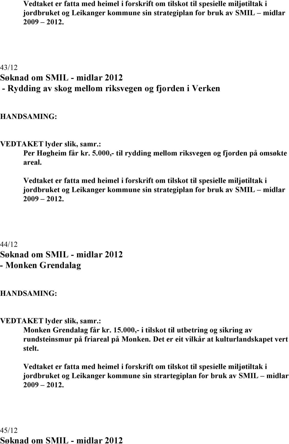 Vedtaket er fatta med heimel i forskrift om tilskot til spesielle miljøtiltak i jordbruket og Leikanger kommune sin strategiplan for bruk av SMIL midlar 44/12 Søknad om SMIL - midlar 2012 - Monken