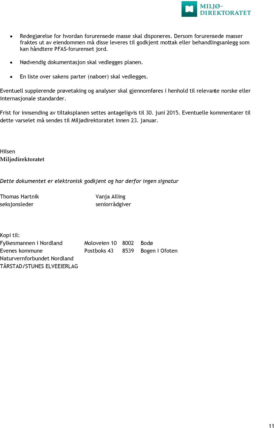 En liste over sakens parter (naboer) skal vedlegges. Eventuell supplerende prøvetaking og analyser skal gjennomføres i henhold til relevante norske eller internasjonale standarder.