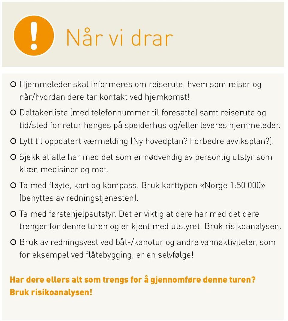 Forbedre avviksplan?). Sjekk at alle har med det som er nødvendig av personlig utstyr som klær, medisiner og mat. Ta med fløyte, kart og kompass.