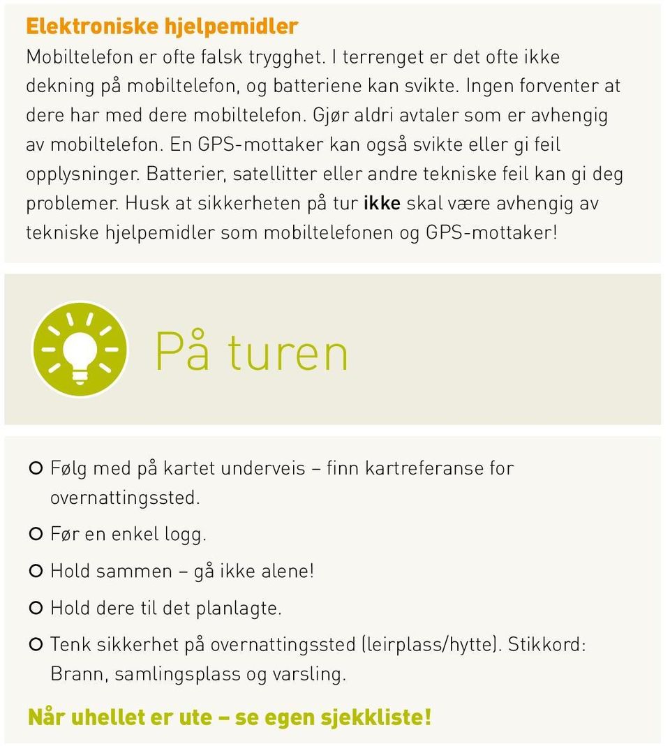 Husk at sikkerheten på tur ikke skal være avhengig av tekniske hjelpemidler som mobiltelefonen og GPS-mottaker! På turen Følg med på kartet underveis finn kartreferanse for overnattingssted.