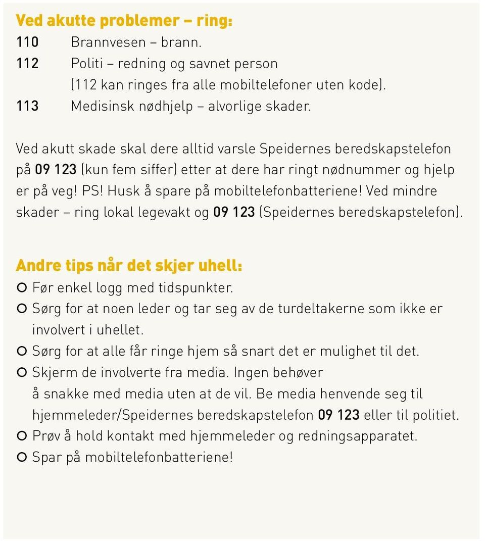 Ved mindre skader ring lokal legevakt og 09 123 (Speidernes beredskapstelefon). Andre tips når det skjer uhell: Før enkel logg med tidspunkter.