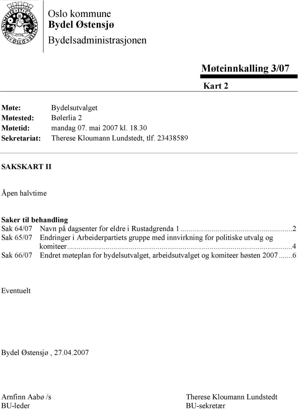 23438589 SAKSKART II Åpen halvtime Saker til behandling Sak 64/07 Navn på dagsenter for eldre i Rustadgrenda 1.