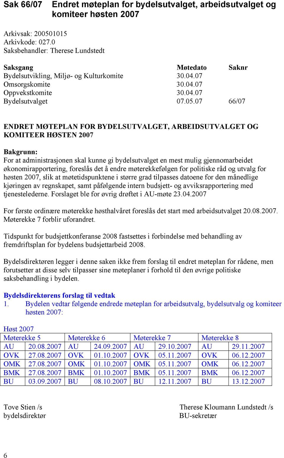 07 66/07 ENDRET MØTEPLAN FOR BYDELSUTVALGET, ARBEIDSUTVALGET OG KOMITEER HØSTEN 2007 Bakgrunn: For at administrasjonen skal kunne gi bydelsutvalget en mest mulig gjennomarbeidet økonomirapportering,