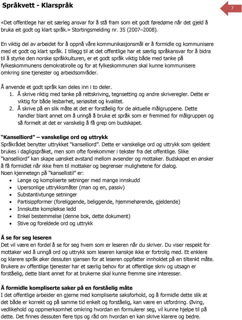 I tillegg til at det offentlige har et særlig språkansvar for å bidra til å styrke den norske språkkulturen, er et godt språk viktig både med tanke på fylkeskommunens demokratirolle og for at