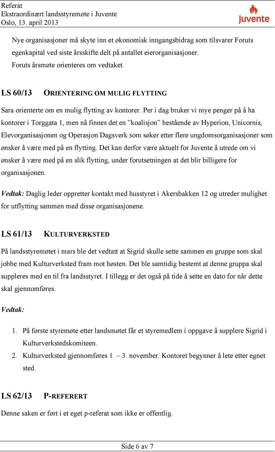 Per i dag bruker vi mye penger på å ha kontorer i Torggata 1, men nå finnes det en koalisjon bestående av Hyperion, Unicornis, Elevorganisasjonen og Operasjon Dagsverk som søker etter flere