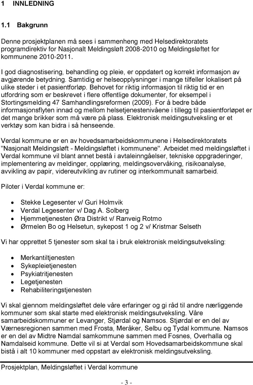 Behovet for riktig informasjon til riktig tid er en utfordring som er beskrevet i flere offentlige dokumenter, for eksempel i Stortingsmelding 47 Samhandlingsreformen (2009).