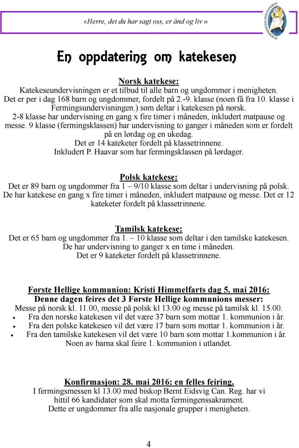 9 klasse (fermingsklassen) har undervisning to ganger i måneden som er fordelt på en lørdag og en ukedag. Det er 14 kateketer fordelt på klassetrinnene. Inkludert P.