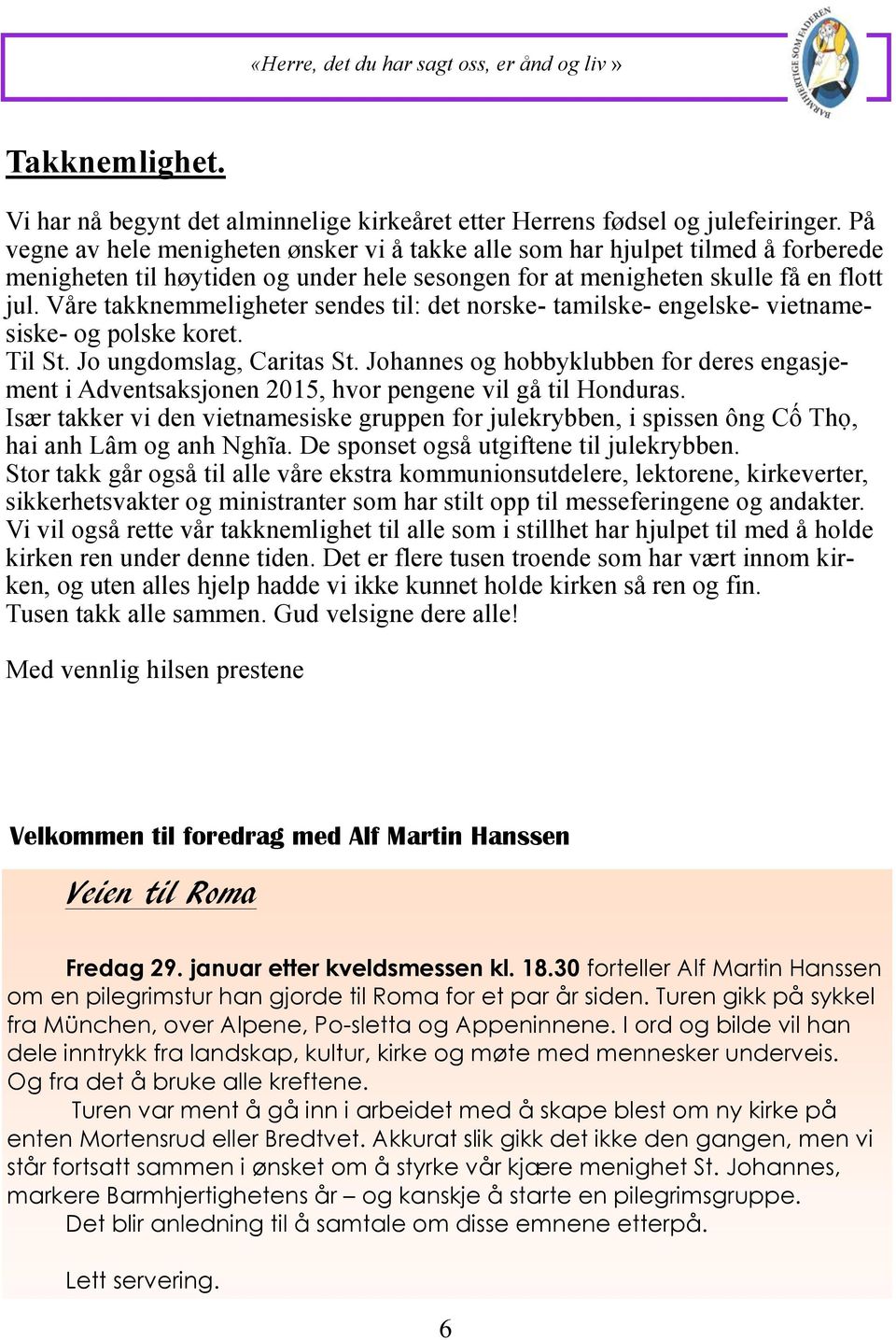 Våre takknemmeligheter sendes til: det norske- tamilske- engelske- vietnamesiske- og polske koret. Til St. Jo ungdomslag, Caritas St.