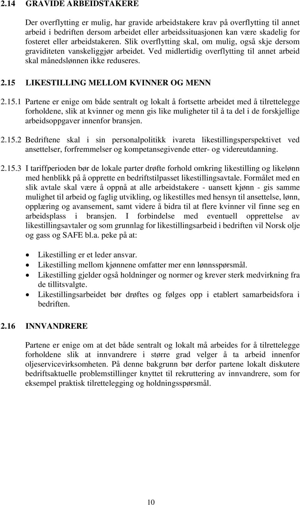 2.15 LIKESTILLING MELLOM KVINNER OG MENN 2.15.1 Partene er enige om både sentralt og lokalt å fortsette arbeidet med å tilrettelegge forholdene, slik at kvinner og menn gis like muligheter til å ta