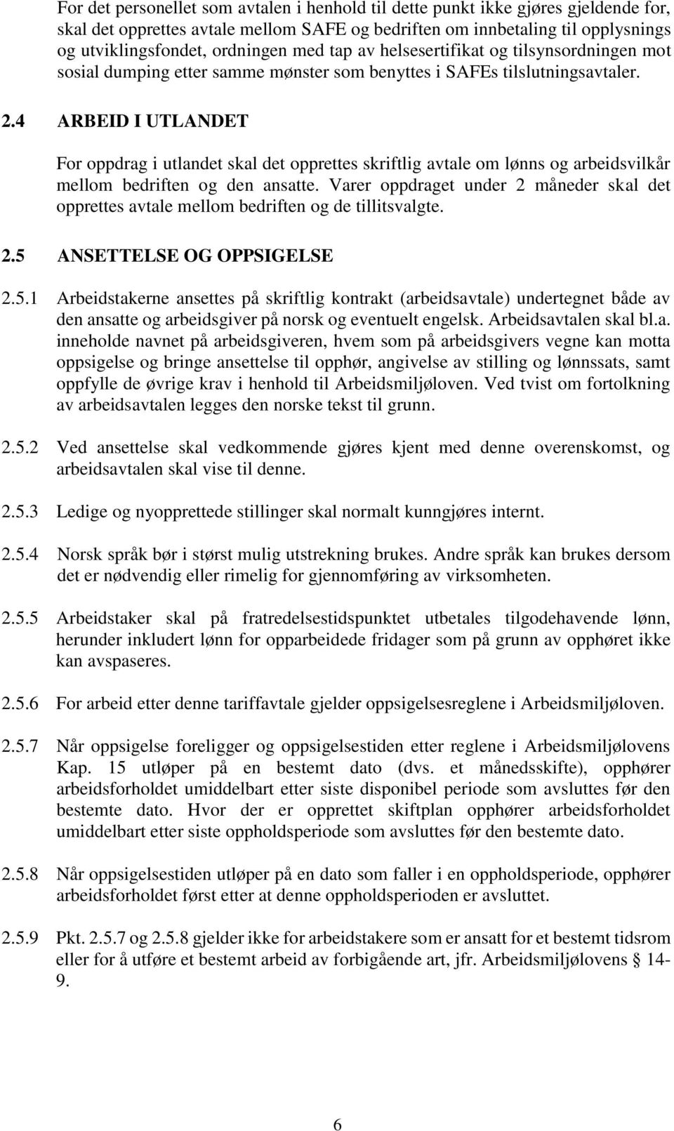 4 ARBEID I UTLANDET For oppdrag i utlandet skal det opprettes skriftlig avtale om lønns og arbeidsvilkår mellom bedriften og den ansatte.