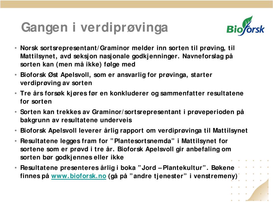 resultatene for sorten Sorten kan trekkes av Graminor/sortsrepresentant i prøveperioden på bakgrunn av resultatene underveis Bioforsk Apelsvoll leverer årlig rapport om verdiprøvinga til Mattilsynet