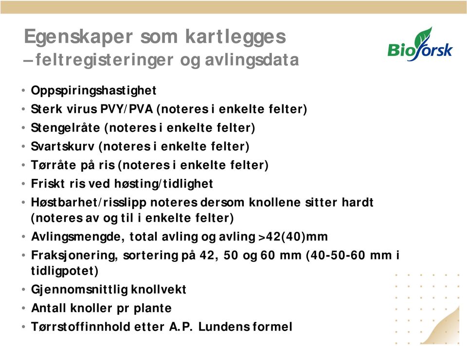 Høstbarhet/risslipp noteres dersom knollene sitter hardt (noteres av og til i enkelte felter) Avlingsmengde, total avling og avling >42(40)mm