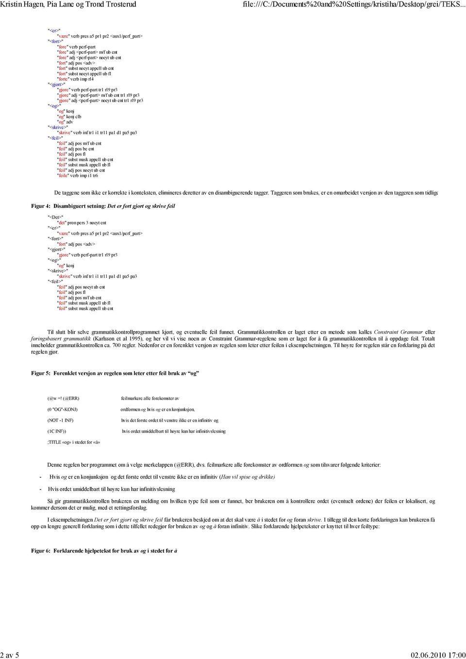 adj <perf-part> m/f ub ent tr1 rl9 pr3 "gjøre" adj <perf-part> noeyt ub ent tr1 rl9 pr3 clb "og" adv "<skrive>" "skrive" verb inf tr1 i1 tr11 pa1 d1 pa5 pa3 "feil" adj pos be ent "feil" subst mask