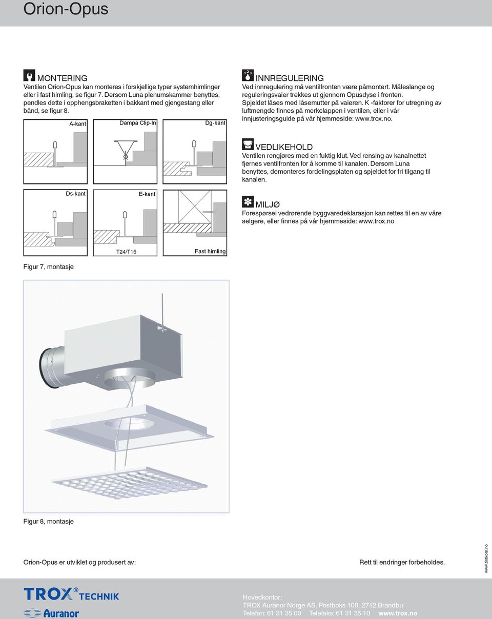 A-kant Dampa Clip-In Dg-kant INNREGULERING Ved innregulering må ventilfronten være påmontert. Måleslange og reguleringsvaier trekkes ut gjennom Opusdyse i fronten.