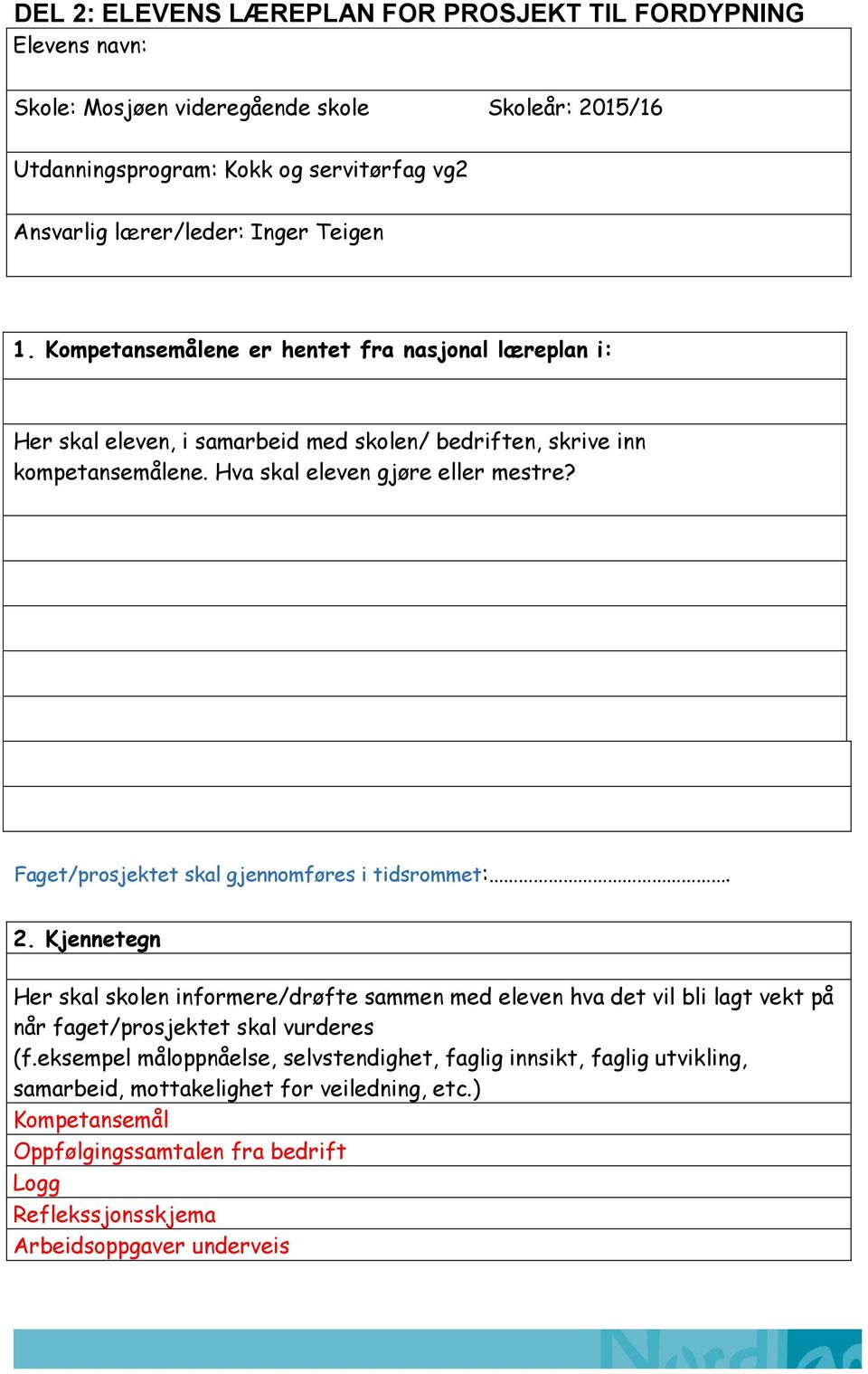 Faget/prosjektet skal gjennomføres i tidsrommet:. 2. Kjennetegn Her skal skolen informere/drøfte sammen med eleven hva det vil bli lagt vekt på når faget/prosjektet skal vurderes (f.