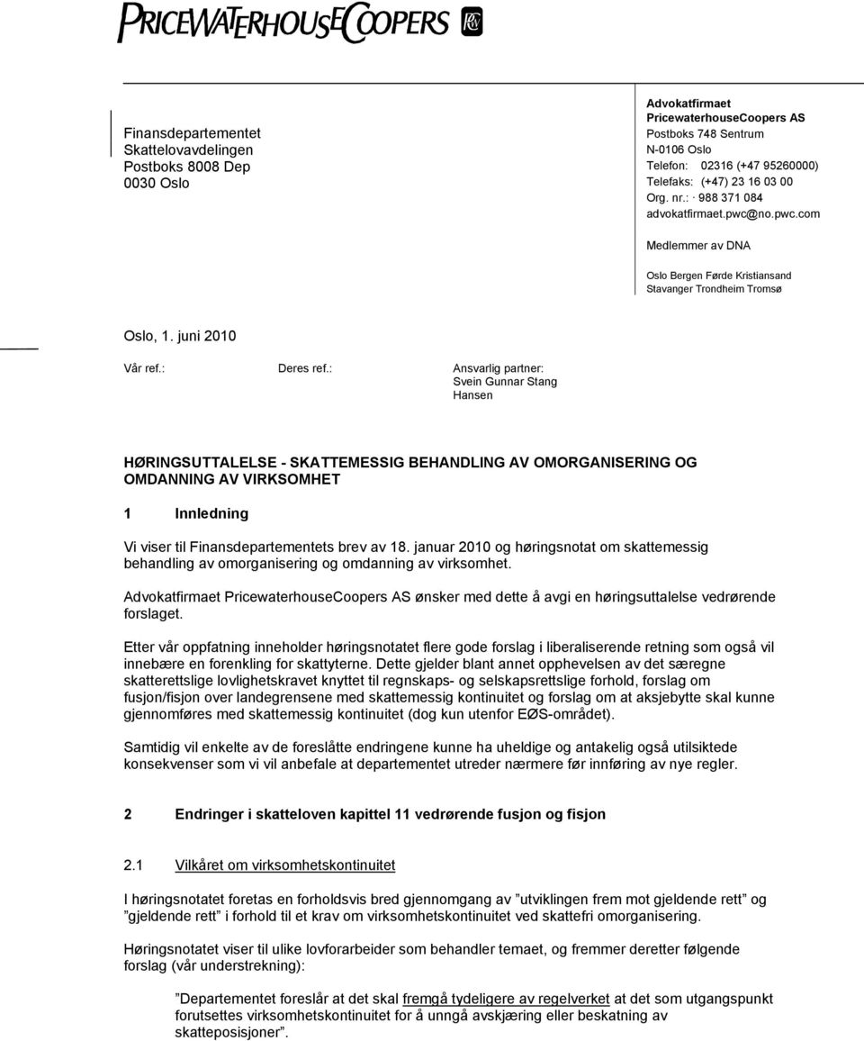 : Ansvarlig partner: Svein Gunnar Stang Hansen HØRINGSUTTALELSE - SKATTEMESSIG BEHANDLING AV OMORGANISERING OG OMDANNING AV VIRKSOMHET 1 Innledning Vi viser til Finansdepartementets brev av 18.