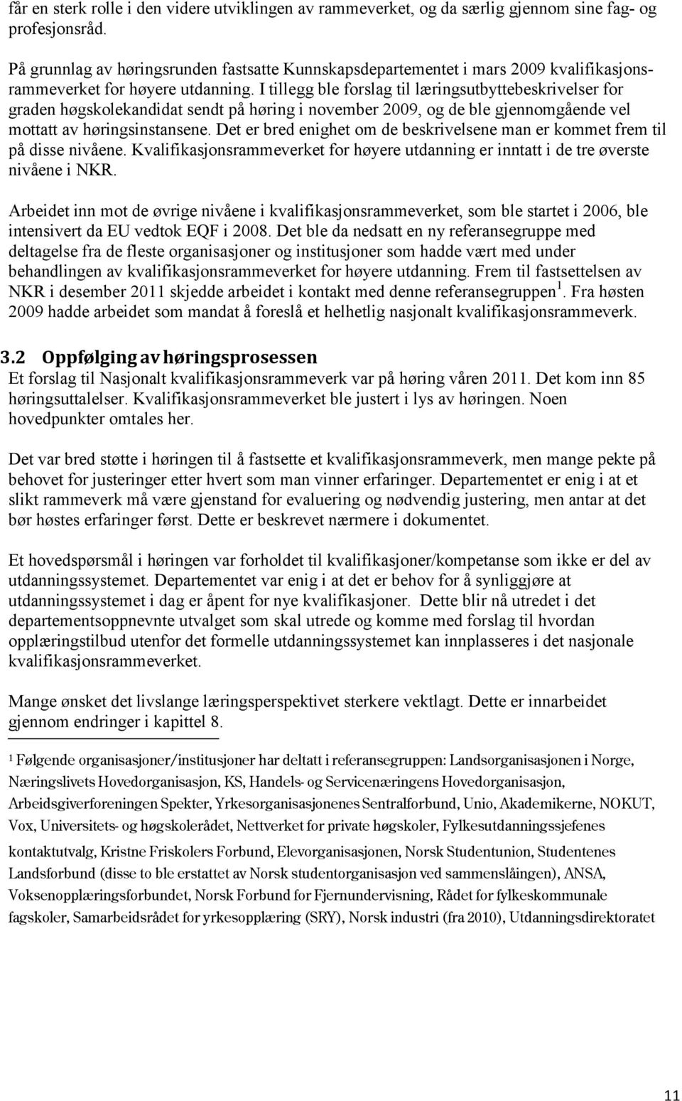 I tillegg ble forslag til læringsutbyttebeskrivelser for graden høgskolekandidat sendt på høring i november 2009, og de ble gjennomgående vel mottatt av høringsinstansene.