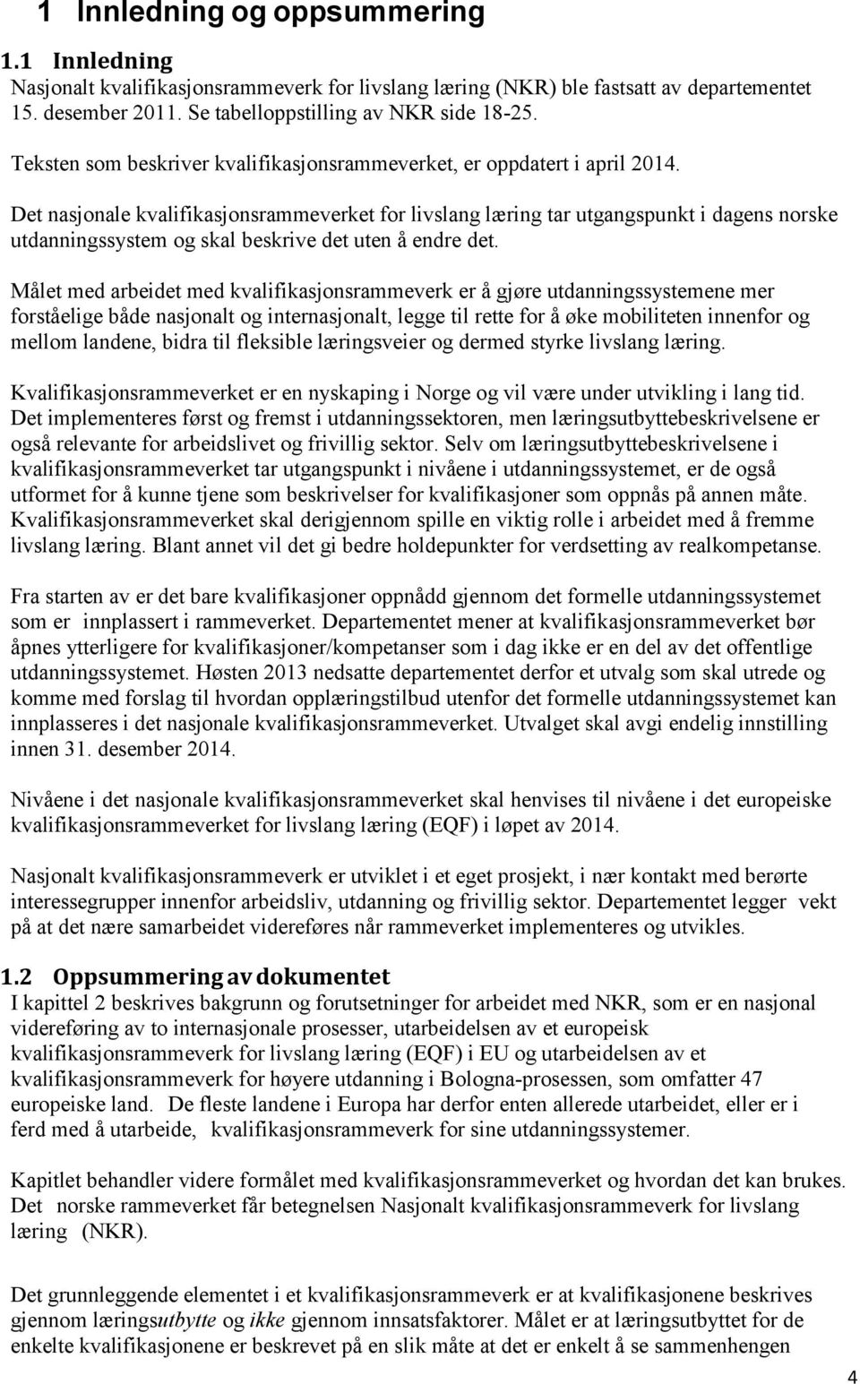Det nasjonale kvalifikasjonsrammeverket for livslang læring tar utgangspunkt i dagens norske utdanningssystem og skal beskrive det uten å endre det.