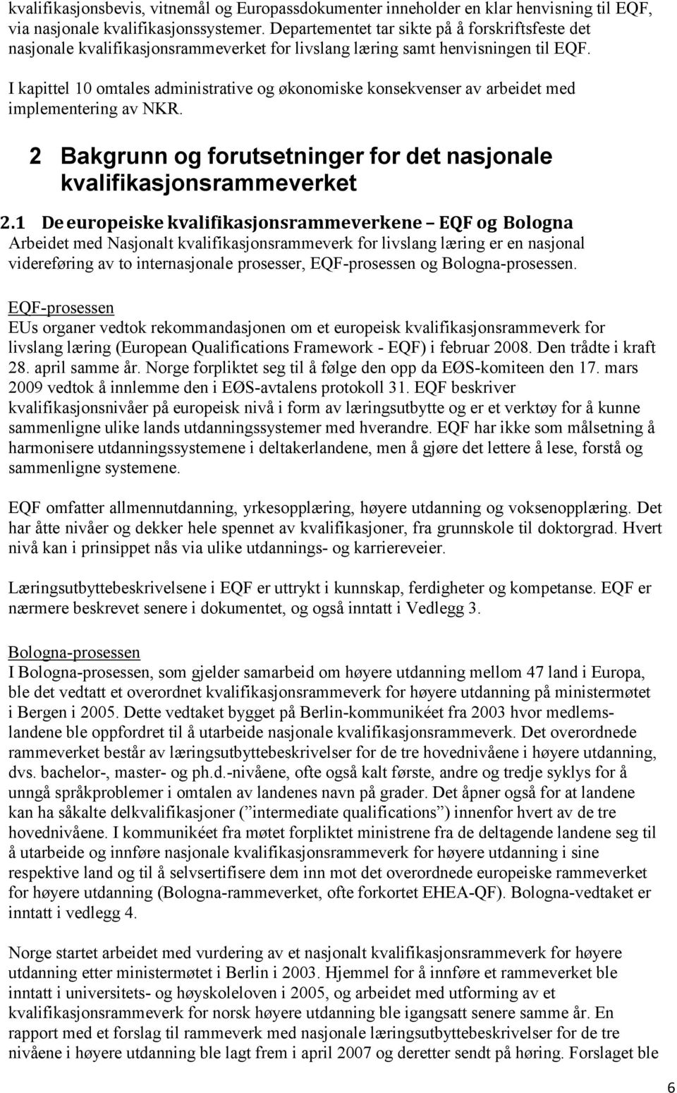 I kapittel 10 omtales administrative og økonomiske konsekvenser av arbeidet med implementering av NKR. 2 Bakgrunn og forutsetninger for det nasjonale kvalifikasjonsrammeverket 2.