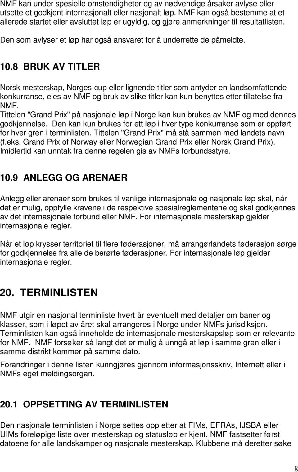 8 BRUK AV TITLER Norsk mesterskap, Norges-cup eller lignende titler som antyder en landsomfattende konkurranse, eies av NMF og bruk av slike titler kan kun benyttes etter tillatelse fra NMF.