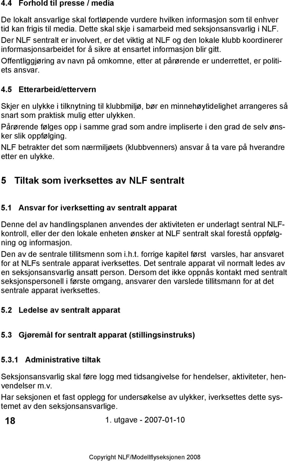 Offentliggjøring av navn på omkomne, etter at pårørende er underrettet, er politiets ansvar. 4.