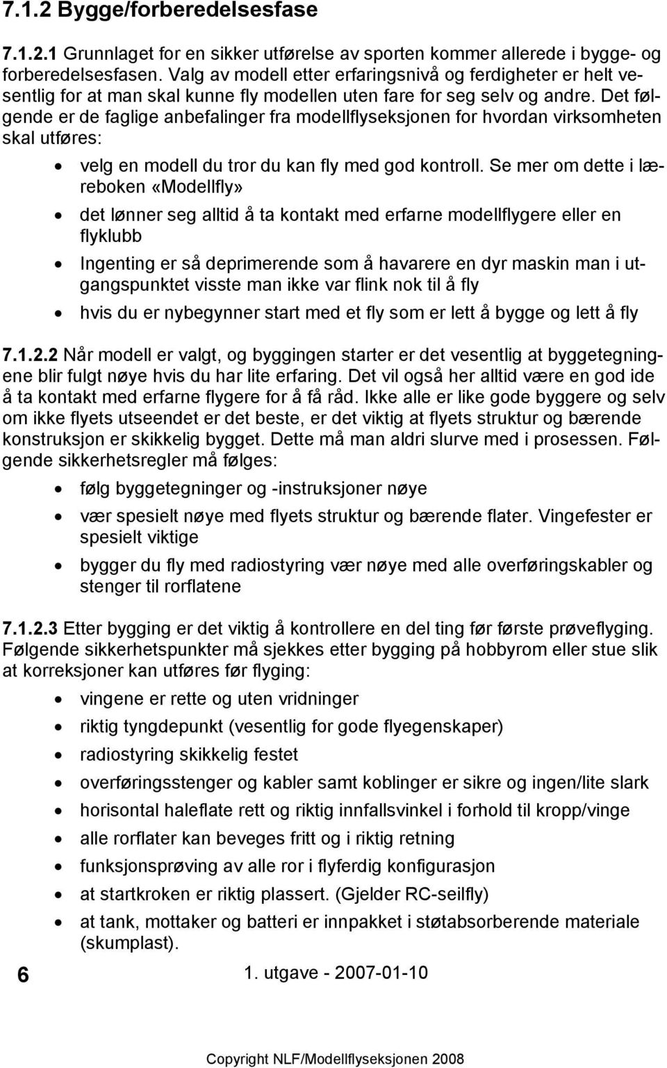 Det følgende er de faglige anbefalinger fra modellflyseksjonen for hvordan virksomheten skal utføres: velg en modell du tror du kan fly med god kontroll.