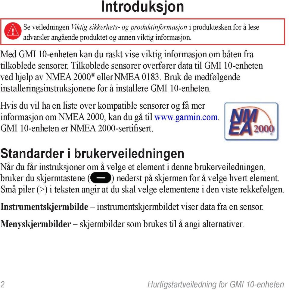 Bruk de medfølgende installeringsinstruksjonene for å installere GMI 10-enheten. Hvis du vil ha en liste over kompatible sensorer og få mer informasjon om NMEA 2000, kan du gå til www.garmin.com.