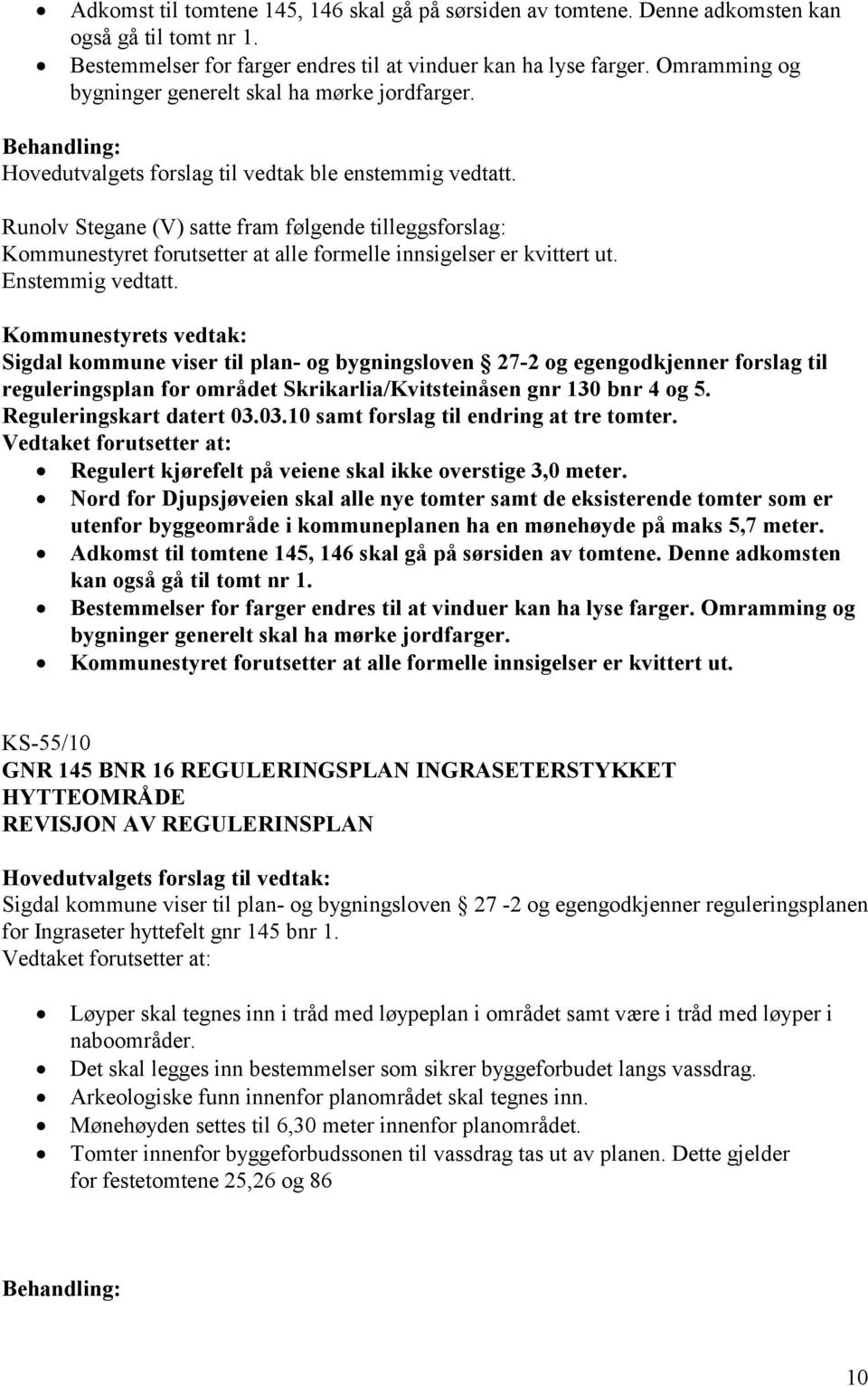 Sigdal kommune viser til plan- og bygningsloven 27-2 og egengodkjenner forslag til reguleringsplan for området Skrikarlia/Kvitsteinåsen gnr 130 bnr 4 og 5. Reguleringskart datert 03.