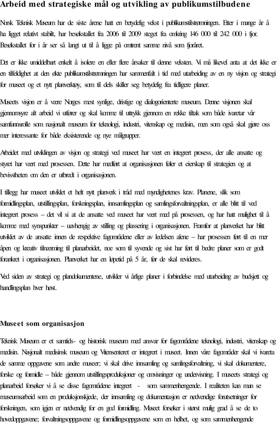 Besøkstallet for i år ser så langt ut til å ligge på omtrent samme nivå som fjoråret. Det er ikke umiddelbart enkelt å isolere en eller flere årsaker til denne veksten.