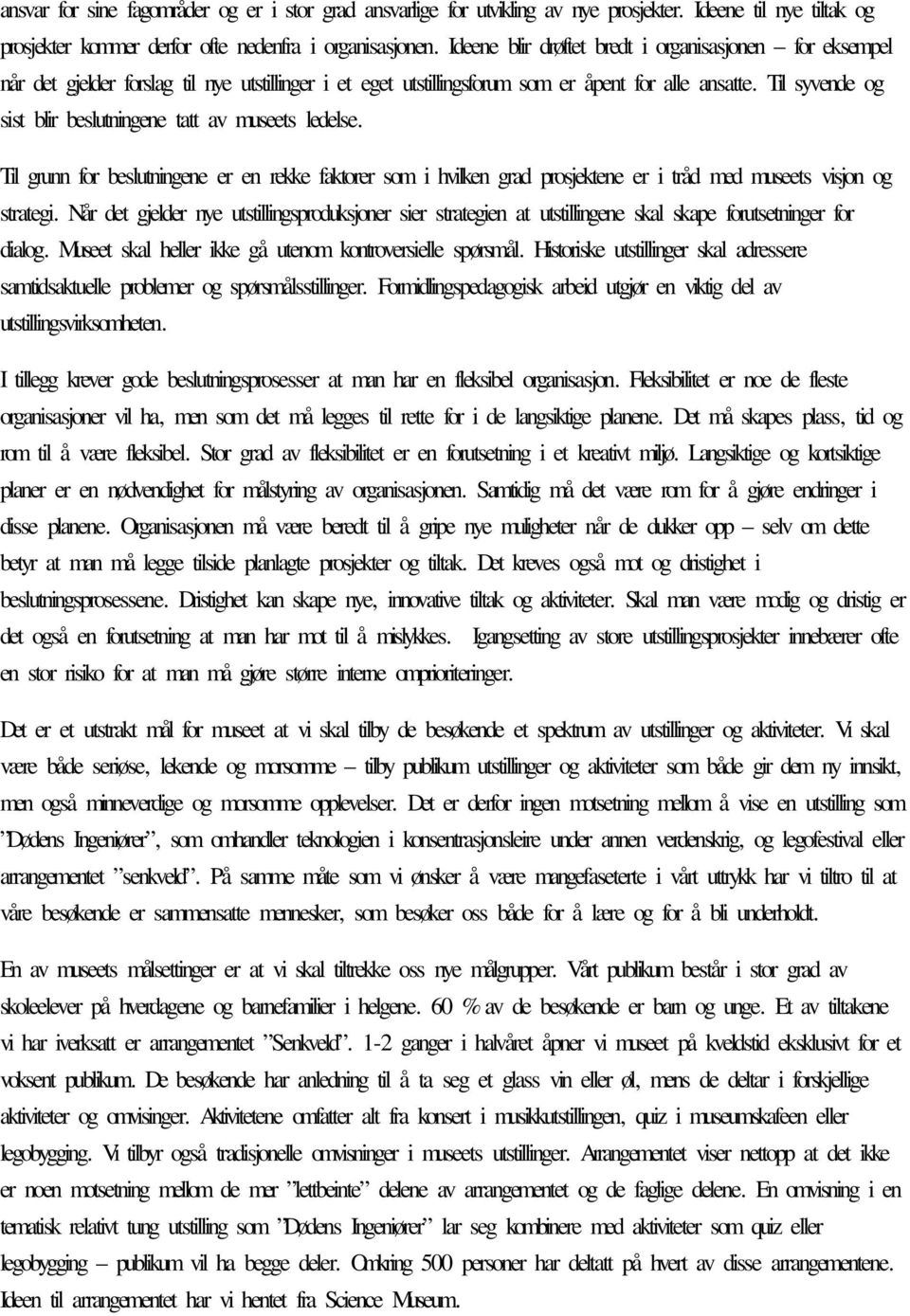 Til syvende og sist blir beslutningene tatt av museets ledelse. Til grunn for beslutningene er en rekke faktorer som i hvilken grad prosjektene er i tråd med museets visjon og strategi.