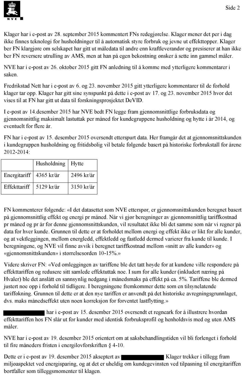 Klager ber FN klargjøre om selskapet har gitt ut måledata til andre enn kraftleverandør og presiserer at han ikke ber FN reversere utrulling av AMS, men at han på egen bekostning ønsker å sette inn