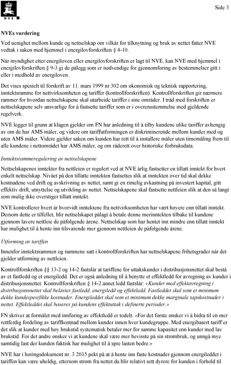 eller i medhold av energiloven. Det vises spesielt til forskrift av 11. mars 1999 nr 302 om økonomisk og teknisk rapportering, inntektsramme for nettvirksomheten og tariffer (kontrollforskriften).