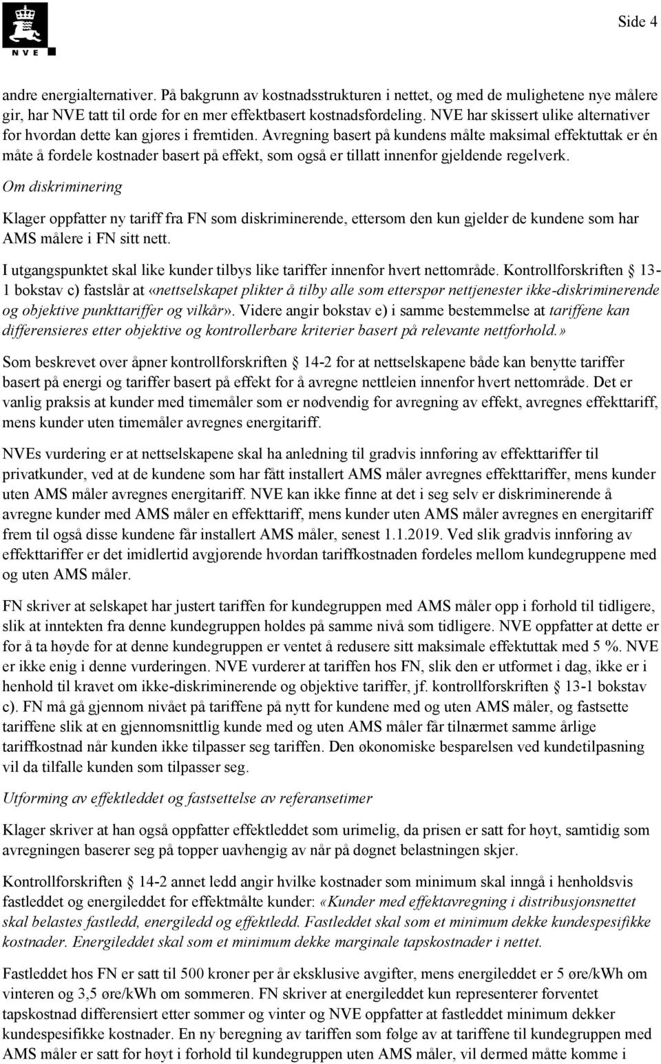 Avregning basert på kundens målte maksimal effektuttak er én måte å fordele kostnader basert på effekt, som også er tillatt innenfor gjeldende regelverk.