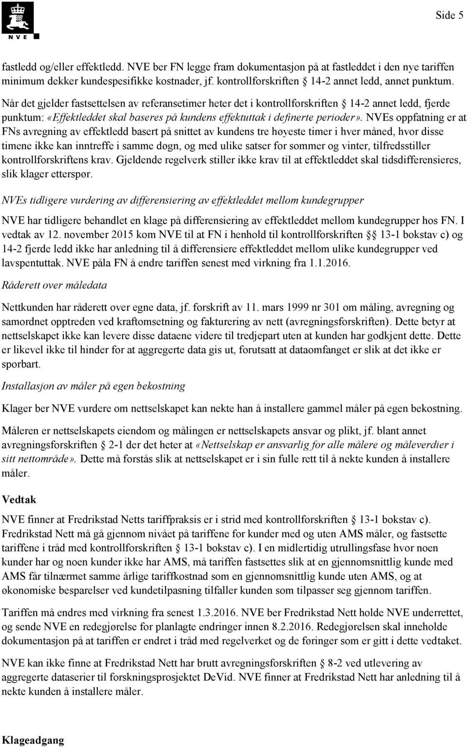 Når det gjelder fastsettelsen av referansetimer heter det i kontrollforskriften 14-2 annet ledd, fjerde punktum: «Effektleddet skal baseres på kundens effektuttak i definerte perioder».