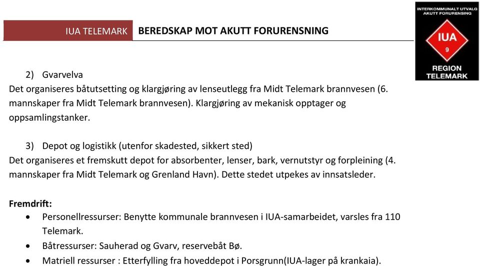 3) Depot og logistikk (utenfor skadested, sikkert sted) Det organiseres et fremskutt depot for absorbenter, lenser, bark, vernutstyr og forpleining (4.