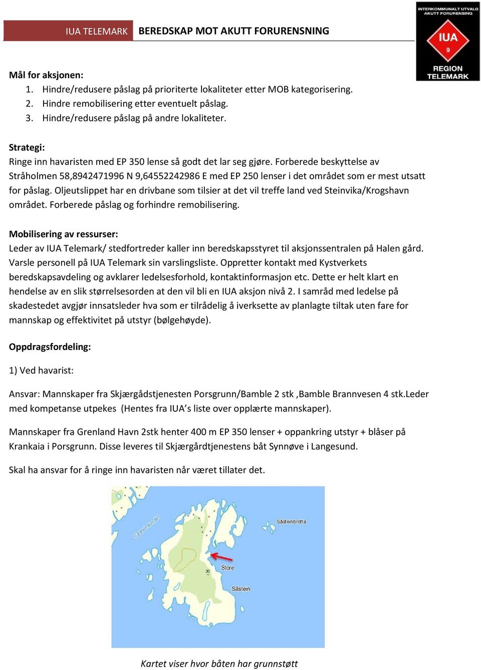 Forberede beskyttelse av Stråholmen 58,8942471996 N 9,64552242986 E med EP 250 lenser i det området som er mest utsatt for påslag.