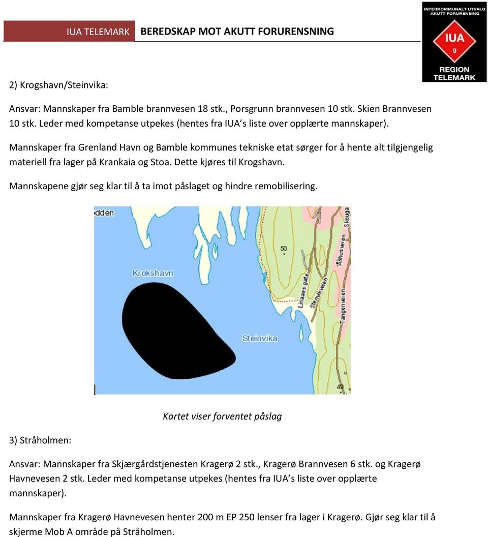 Mannskaper fra Grenland Havn og Bamble kommunes tekniske etat sørger for å hente alt tilgjengelig materiell fra lager på Krankaia og Stoa. Dette kjøres til Krogshavn.