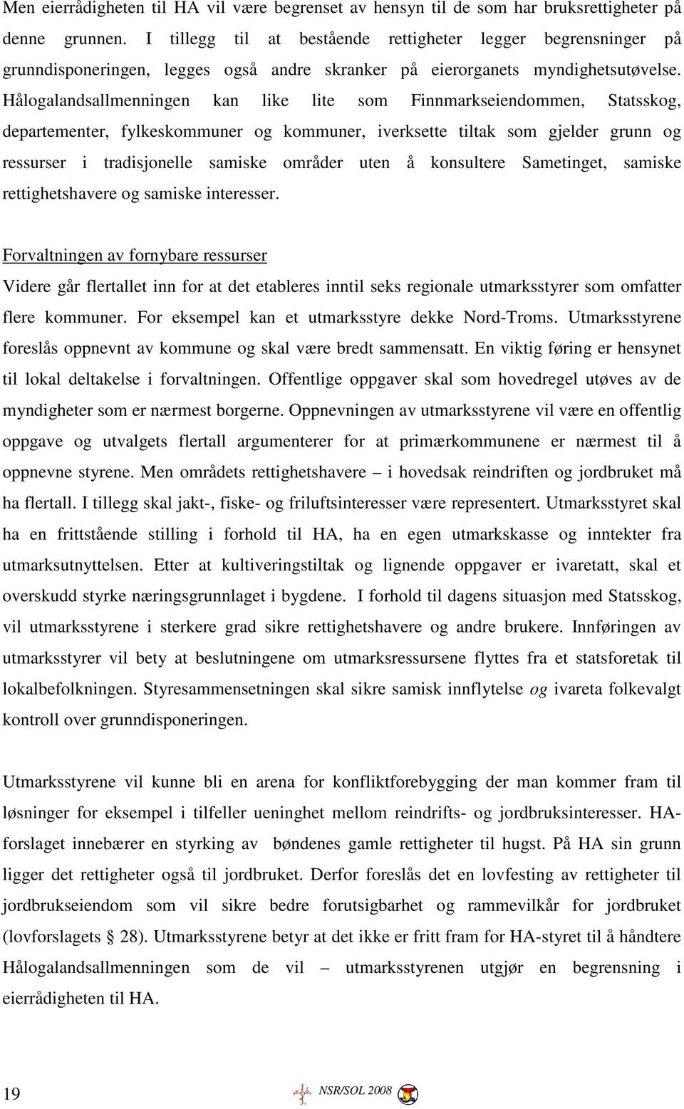 Hålogalandsallmenningen kan like lite som Finnmarkseiendommen, Statsskog, departementer, fylkeskommuner og kommuner, iverksette tiltak som gjelder grunn og ressurser i tradisjonelle samiske områder