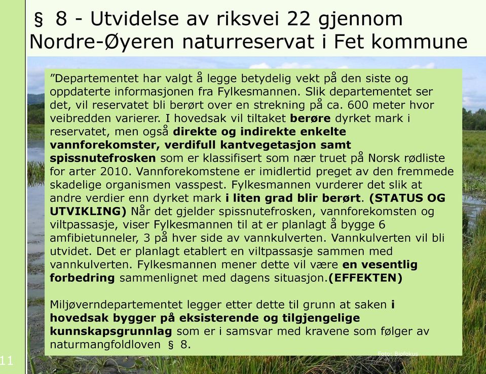 I hovedsak vil tiltaket berøre dyrket mark i reservatet, men også direkte og indirekte enkelte vannforekomster, verdifull kantvegetasjon samt spissnutefrosken som er klassifisert som nær truet på