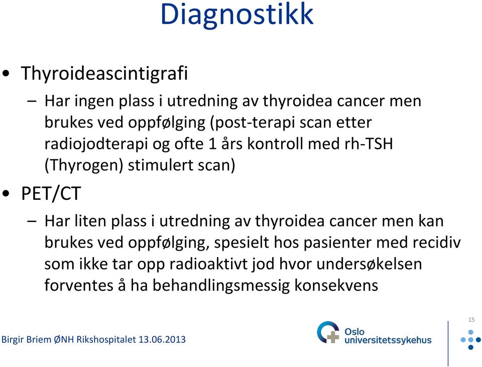 Har liten plass i utredning av thyroidea cancer men kan brukes ved oppfølging, spesielt hos pasienter med