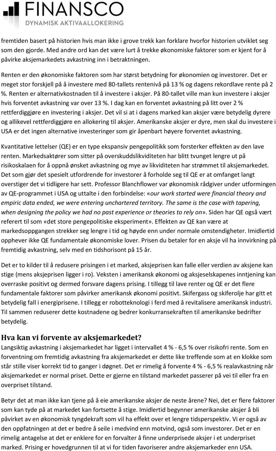 Renten er den økonomiske faktoren som har størst betydning for økonomien og investorer. Det er meget stor forskjell på å investere med 80-tallets rentenivå på 13 % og dagens rekordlave rente på 2 %.