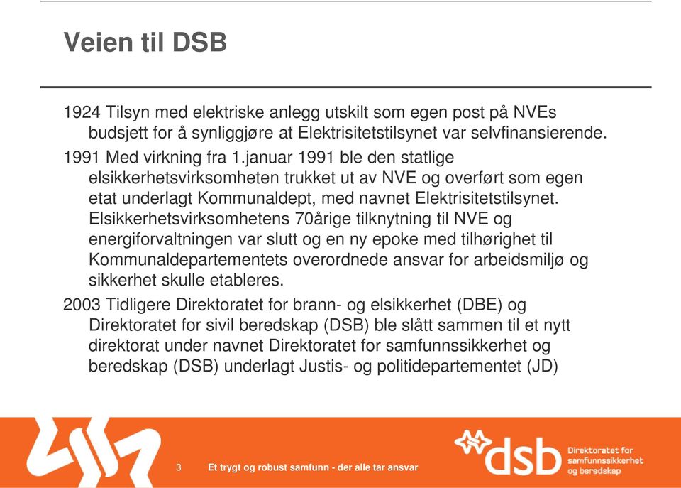 Elsikkerhetsvirksomhetens 70årige tilknytning til NVE og energiforvaltningen var slutt og en ny epoke med tilhørighet til Kommunaldepartementets overordnede ansvar for arbeidsmiljø og sikkerhet