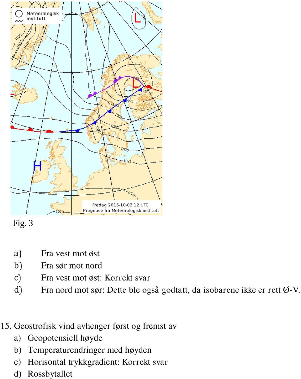 15. Geostrofisk vind avhenger først og fremst av a) Geopotensiell høyde b)