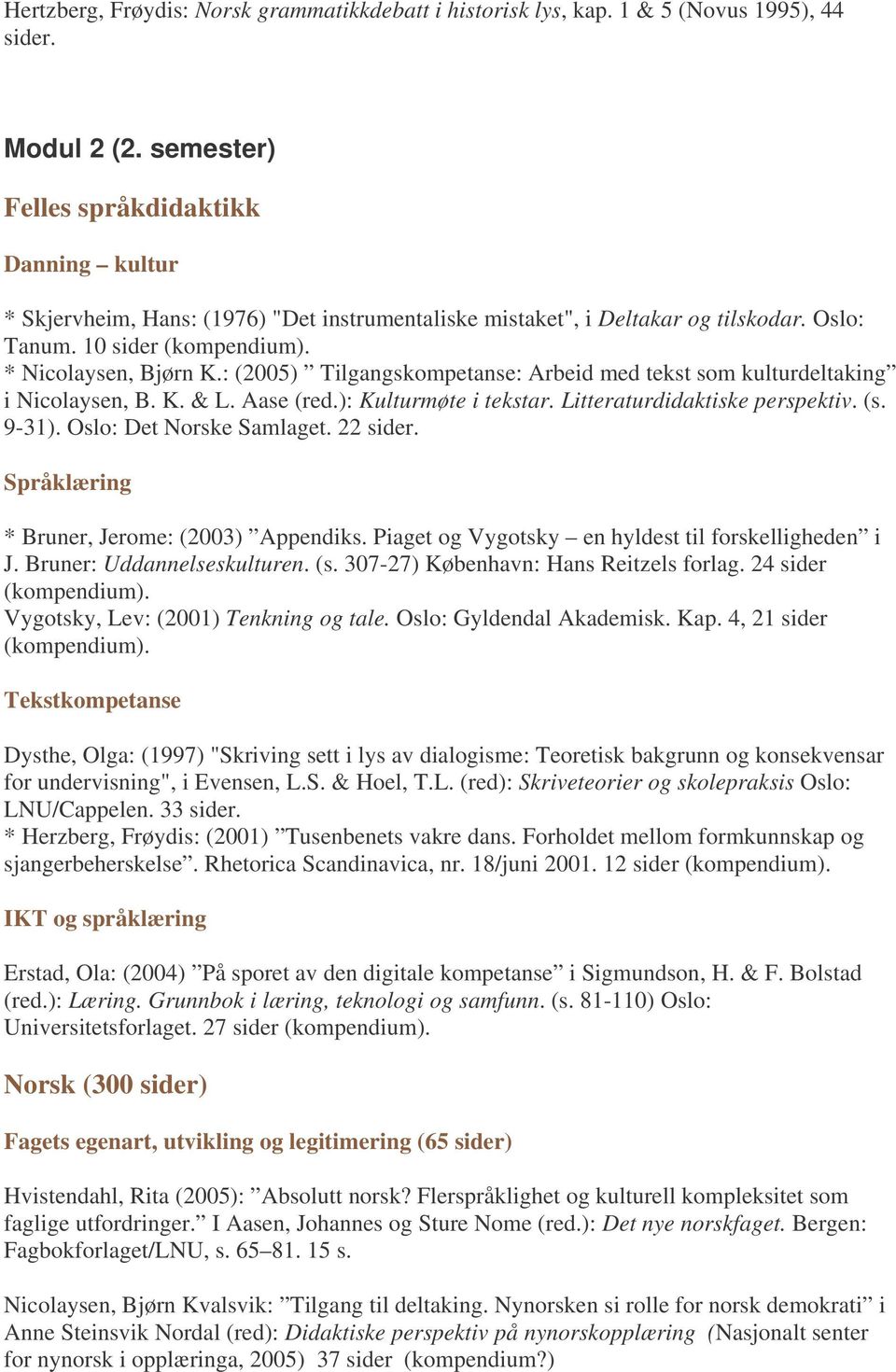 : (2005) Tilgangskompetanse: Arbeid med tekst som kulturdeltaking i Nicolaysen, B. K. & L. Aase (red.): Kulturmøte i tekstar. Litteraturdidaktiske perspektiv. (s. 9-31). Oslo: Det Norske Samlaget.