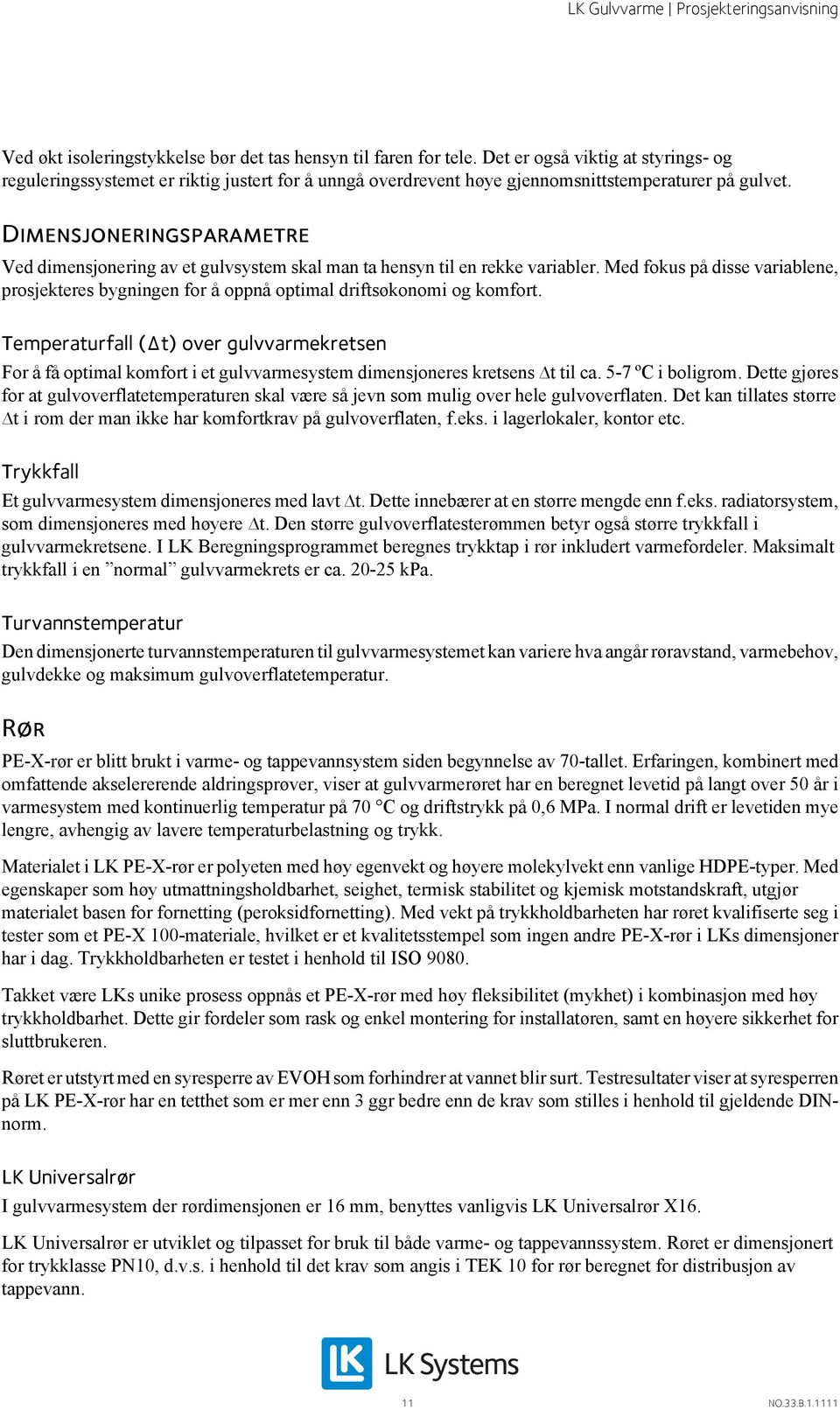 Dimensjoneringsparametre Ved dimensjonering av et gulvsystem skal man ta hensyn til en rekke variabler.